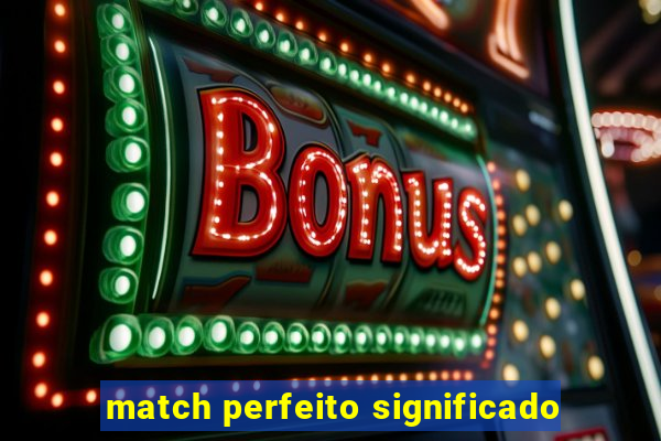 match perfeito significado